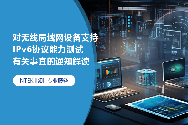 對(duì)無(wú)線局域網(wǎng)設(shè)備支持 IPv6協(xié)議能力測(cè)試 有關(guān)事宜的通知解讀